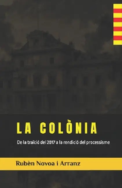 La Colònia: De la traïció del 2017 a la rendició del processisme by Rubèn Novoa I. Arranz