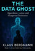 The Data Ghost: Algorithmic Justice and Dangerous Resistance by Klaus Bergmann