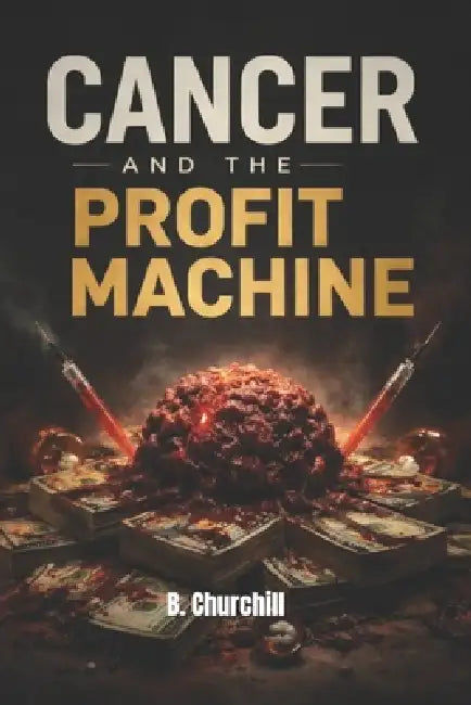 Cancer and the Profit Machine by B. Churchill