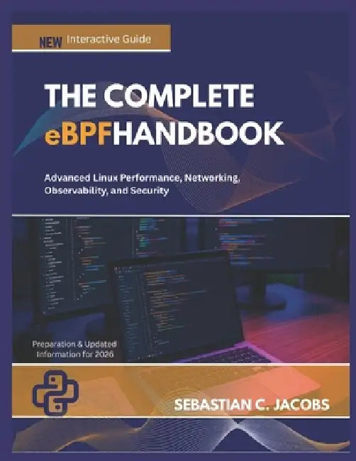 THE COMPLETE eBPF HANDBOOK: Advanced Linux Performance, Networking, Observability, and Security by Sebastian C. Jacobs