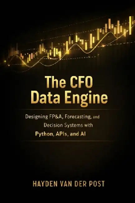 The CFO Data Engine: Designing FP&A, Forecasting, and Decision Systems with Python, APIs, and AI: A Comprehensive Guide by Danny Munrow, Hayden Van Der Post