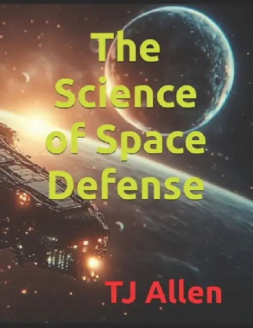The Science of Space Defense by Tj Allen