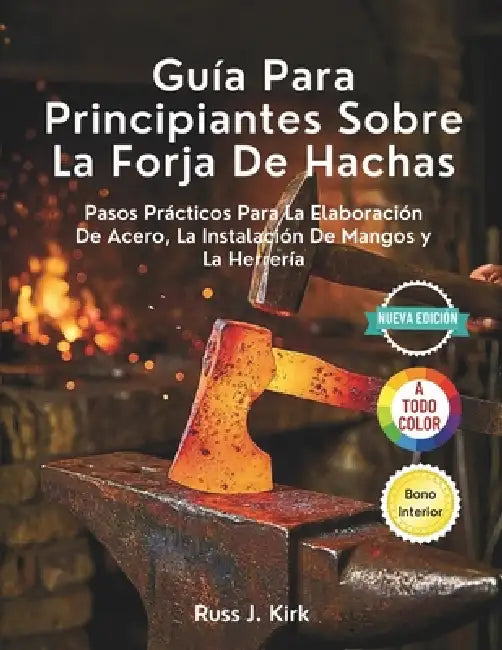 Guía Para Principiantes Sobre La Forja De Hachas: Pasos Prácticos Para La Elaboración De Acero, La Instalación De Mangos y La Herrería by Russ J. Kirk