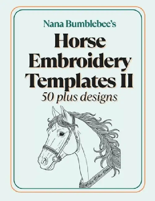 Horse Embroidery Template II 50 Plus Designs: Beautiful Horse Templates in Two Sizes for Embroidery Lovers of All Levels by Nana Bumblebee