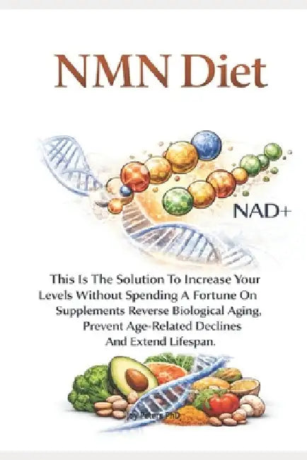 Anti-Aging NMN DIET: This Is The Solution To Increase Your Levels Without Spending A Fortune On Supplements. Reverse Biological Aging, Prevent Age-Rel by Joy Peters