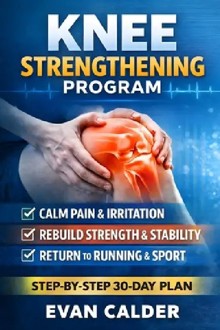 Knee Strengthening Program: Step-by-Step 30-Day Plan by Evan Calder