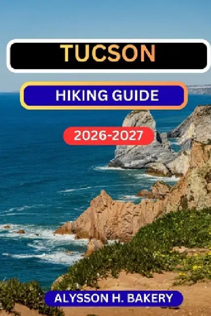 Tucson Hiking Guide by Alysson H. Bakery