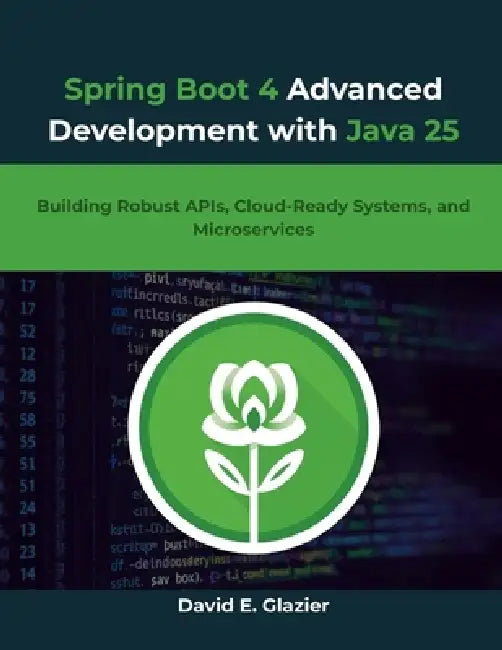 Spring Boot 4 Advanced Development with Java 25: Building Robust APIs, Cloud-Ready Systems, and Microservices by David E. Glazier