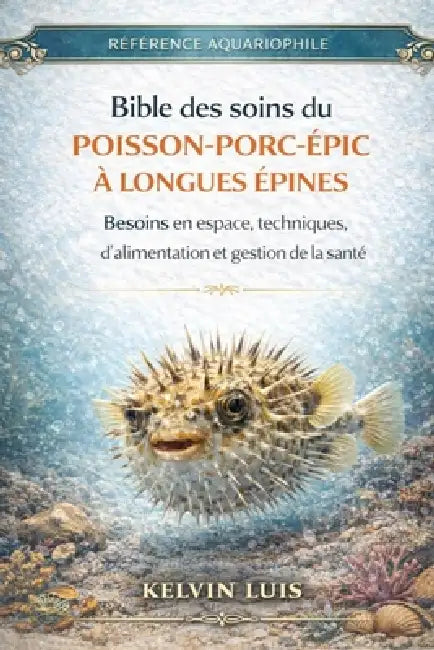Bible Des Soins Du Poisson-Porc-Épic À Longues Épines: Besoins en espace, techniques d'alimentation et gestion de la santé by Kelvin Luis