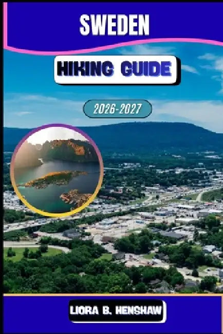Sweden Hiking Guide 2026-2027 by Liora B. Henshaw