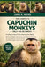 The Complete Capuchin Monkeys Bible for Beginners: Everything You Need To Know About Capuchin Monkeys: Behavior and intelligence, species overview, na by James R. Moore