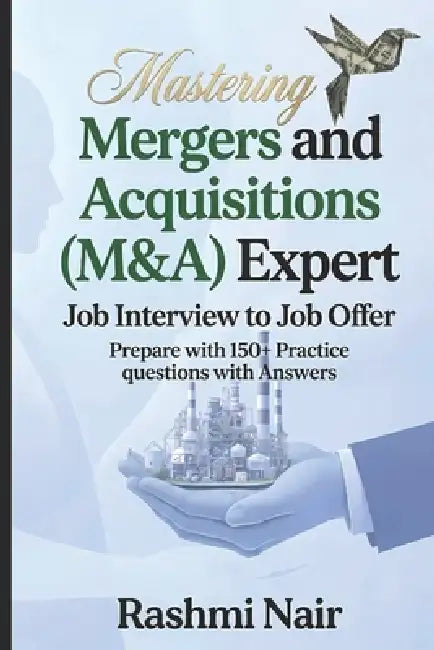 Job Interview Guide for Mergers and Acquisitions (M&A) Expert - Part 1: Job Interview to Job Offer by Rashmi Nair