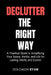 Declutter the right way: A Practical Guide to Simplifying Your Space, Habits, and Life for Lasting Clarity and Control by Solomon Ryan
