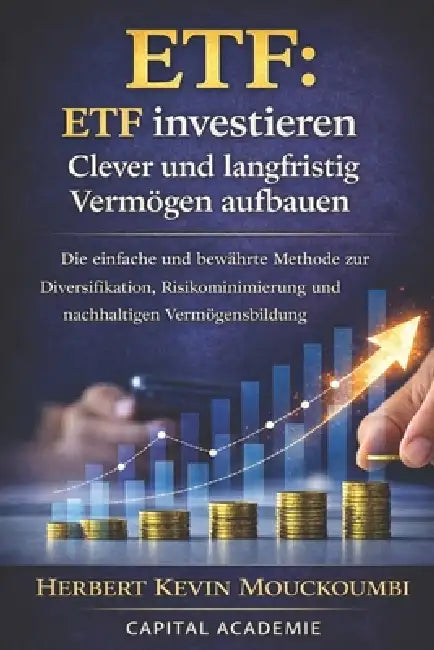 ETF investieren: Clever und langfristig Vermögen aufbauen: Die einfache und bewährte Methode zur Diversifikation, Risikominimierung und nachhaltigen V by Herbert Kevin Mouckoumbi