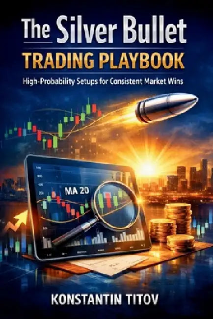 The Silver Bullet Trading Playbook: High-Probability Setups for Consistent Market Wins by Konstantin Titov