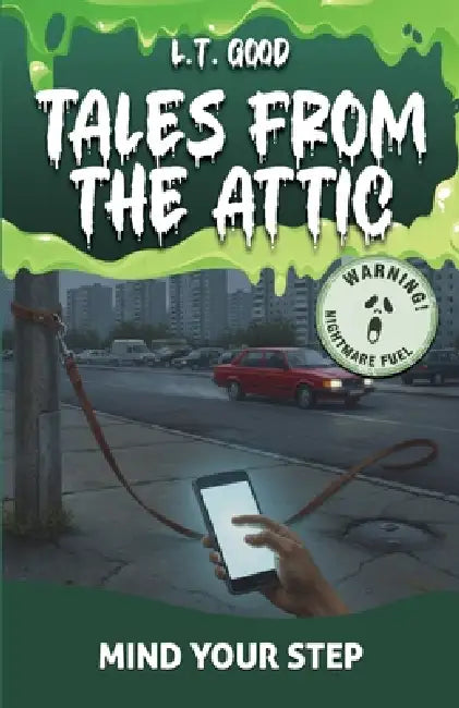 Tales from the Attic: Mind Your Step: A Psychological Ghost Story of Guilt, and the Unbroken Leash by L. T. Good