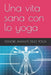 Una vita sana con lo yoga by Signore Amante Dello Yoga
