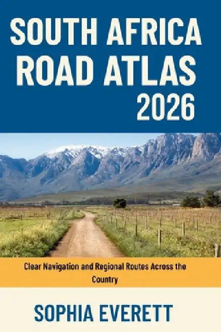 South Africa Road Atlas 2026: Clear Navigation and Regional Routes Across the Country by Sophia Everett