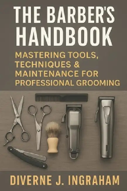 The Barber's Handbook: Mastering Tools, Techniques & Maintenance for Professional Grooming by Lacher Abril Ingraham, Diverne J. Ingraham