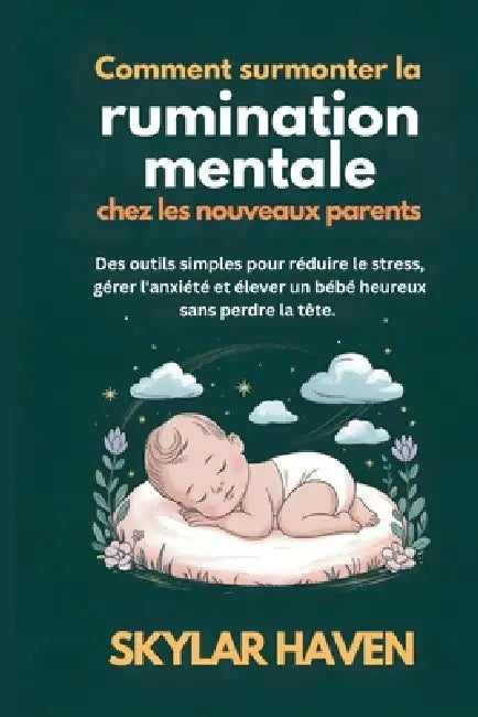 Comment surmonter la rumination mentale chez les nouveaux parents: Des outils simples pour réduire le stress, gérer l'anxiété et élever un bébé heureu by Skylar Haven