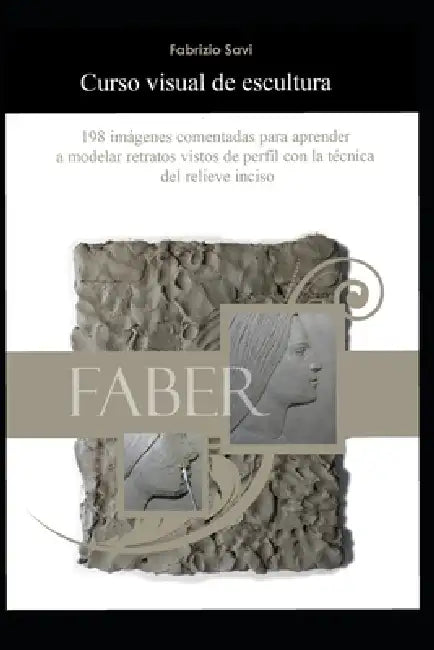 Curso visual de escultura: 198 imágenes comentadas para aprender a modelar retratos vistos de perfil con la técnica del relieve inciso by Fabrizio Savi