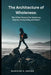 The Architecture of Wholeness.: The 7 Pillar Protocol for Sustaining Purpose, Productivity, and Peace. by Walter Kings, Isaiah C. Marcus