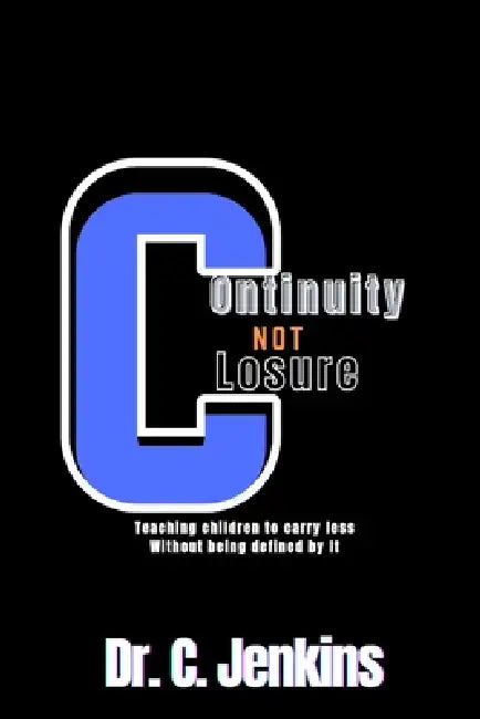 Continuity, not Closure: Teaching Children to Carry Loss Without Being Defined by It by C. Jenkins
