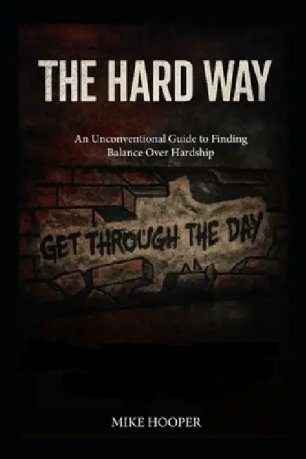 The Hard Way: An Unconventional Guide to Finding Balance Over Hardship by Michael Gregory Hooper