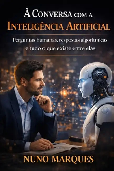 À Conversa com a Inteligência Artificial: Perguntas humanas, respostas algorítmicas e tudo o que existe entre elas by Nuno Marques