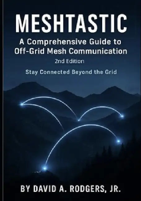 Meshtastic: A Comprehensive Guide to Off-Grid Mesh Communication: Second Edition by Jr. Rodgers David A.