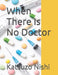 When There Is No Doctor by John Mercola, Katsuzo Nishi