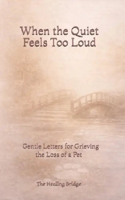 When the Quiet Feels Too Loud: Gentle Letters for Grieving the Loss of a Pet by Belinda Guerrero