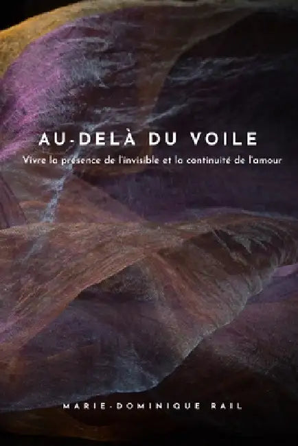 Au-delà du voile: Vivre la présence de l'invisible et la continuité de l'amour by Marie-Dominique Rail