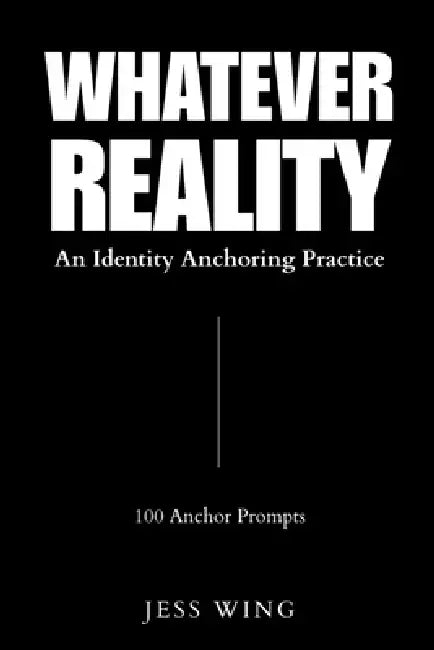 Whatever Reality: An Identity Anchoring Practice by Jess Wing