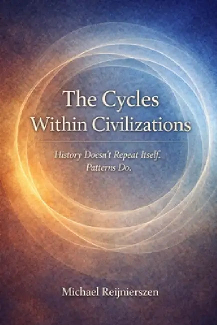 The Cycles Within Civilizations: History doesn't repeat itself. Patterns do. by Michael Reijnierszen