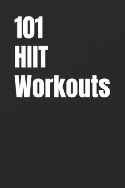 101 HIIT Workouts: Beginner-Friendly HIIT with Clear, Easy-to-Follow Moves by Erik Myers