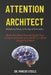 Attention Architect: Reclaiming Focus in the Age of Distraction: Master Your Mind, Eliminate Digital Chaos, and Build Unshakable Concentration in a Wo by Marcus Steele