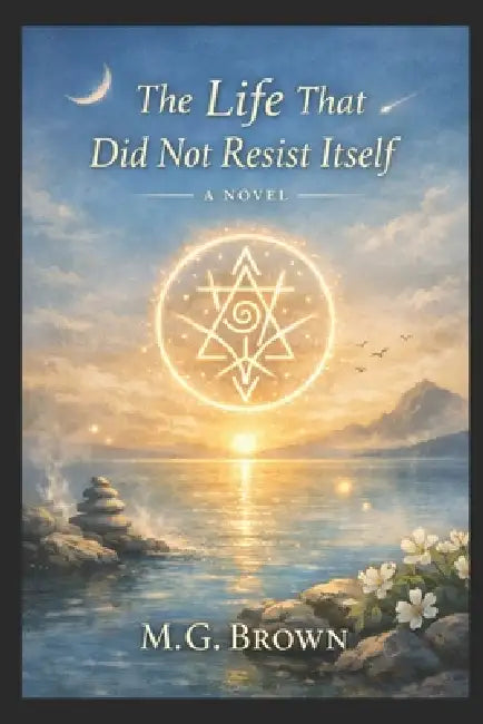 The Life That Did Not Resist Itself by M. G. Brown