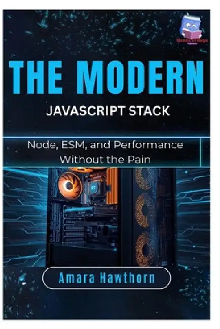 The Modern JavaScript Stack: Node, ESM, and Performance Without the Pain by Amara Hawthorn