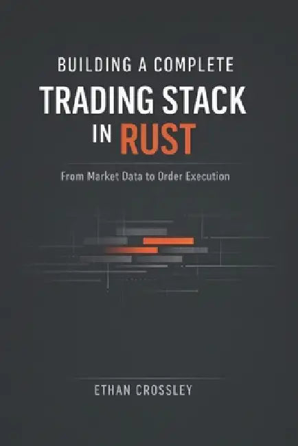 Building a Complete Trading Stack in Rust: From Market Data to Order Execution: Architecting End-to-End Algorithmic Trading Systems with Deterministic by Danny Munrow, Ethan Crossley