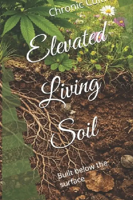 Elevated Living Soil: Built below the surface by Chronic Cultivator
