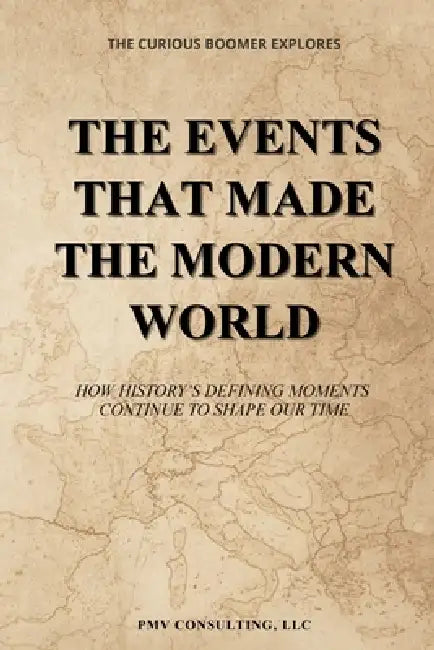 The Events That Made the Modern World: How History's Defining Moments Continue to Shape Our Time by LLC Pmv Consulting