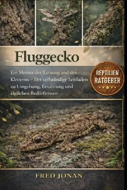 Fluggecko: Ein Meister der Tarnung und des Kletterns - Der vollständige Leitfaden zu Umgebung, Ernährung und täglichen Bedürfnissen by Fred Jonan