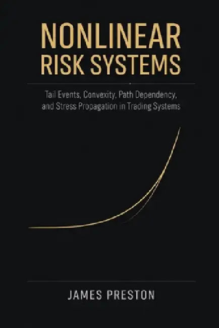 Nonlinear Risk Systems: Tail Events, Convexity, Path Dependency, and Stress Propagation in Trading Systems by Danny Munrow, James Preston