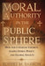 Moral Authority in the Public Sphere: How the Catholic Church Shapes Ethics, Policy, and Upholds Moral Order by Robert M. Barron