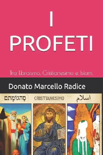 I Profeti: Tra Ebraismo, Cristianesimo e Islam. by Donato Marcello Radice