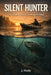 Silent Hunter: The Complete Guide to Stealth Kayak Fishing by J. Healy