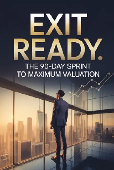 Exit Ready: The 90-Day Sprint to Maximum Valuation by Daniel Mercer
