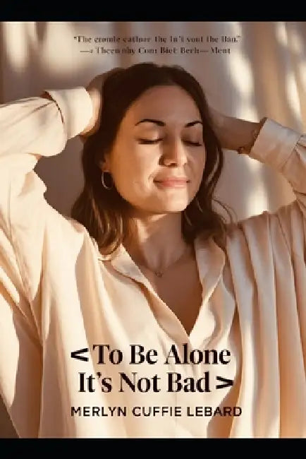 To Be Alone Its Not Bad: Getting to Know One Self by Merlyn Cuffie Lebard
