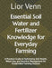 Essential Soil Water and Fertilizer Knowledge for Everyday Farming: A Practical Guide to Optimizing Soil Health, Water Use, and Nutrient Management fo by Lior Venn